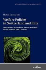Welfare Policies in Switzerland and Italy: Institutions, Motherhood, Family and Work in the 19th and 20th Centuries