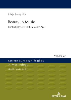 Beauty in Music: Conflicting Views in the Modern Age - Alicja Jarzebska - cover