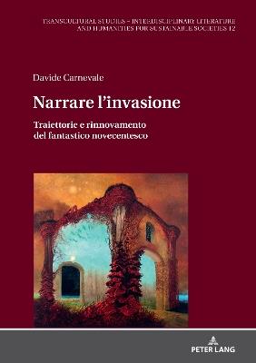 Narrare l'invasione: Traiettorie e rinnovamento del fantastico novecentesco - Davide Carnevale - cover