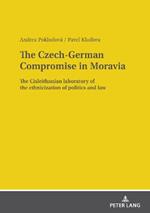 The Czech-German Compromise in Moravia: The Cisleithanian laboratory of the ethnicization of politics and law