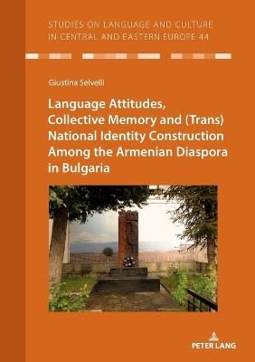 Language Attitudes, Collective Memory and (Trans)National Identity Construction Among the Armenian Diaspora in Bulgaria - cover