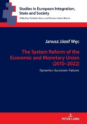 The System Reform of the Economic and Monetary Union (2010-2022): Dynamics-Successes-Failures - Janusz Józef Wec - cover