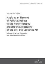 Magic as an Element of Political Debate in the Historiography and Imperial Biography of the 1st -5th Centuries AD: A Study of Tacitus, Suetonius and Ammianus Marcellinus