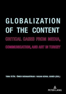 Globalization of the Content: Critical Cases from Media, Communication, and Art in Turkey - cover