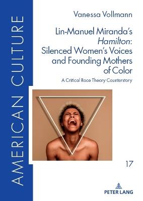 Lin-Manuel Miranda’s «Hamilton»: Silenced Women’s Voices and Founding Mothers of Color: A Critical Race Theory Counterstory - Vanessa Vollmann - cover