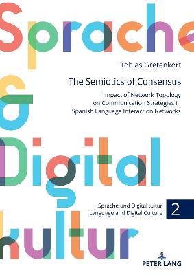 The Semiotics of Consensus: Impact of Network Topology on Communication Strategies in Spanish Language Interaction Networks - Tobias Gretenkort - cover