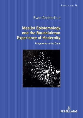 Idealist Epistemology and the Baudelairean Experience of Modernity: Fragments in the Dark - Sven Greitschus - cover