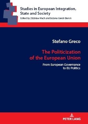 The Politicization of the European Union: From European Governance to EU Politics - Stefano Greco - cover