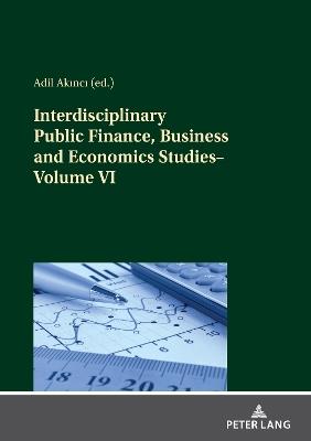 Interdisciplinary Public Finance, Business and Economics Studies—Volume VI - cover