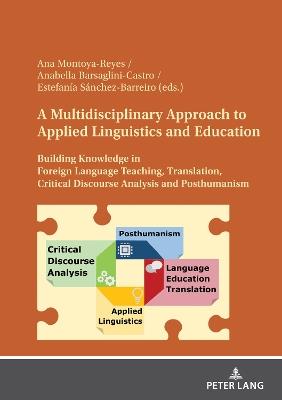 A Multidisciplinary Approach to Applied Linguistics and Education: Building Knowledge in Foreign Language Teaching, Translation, Critical Discourse Analysis and Posthumanism - cover