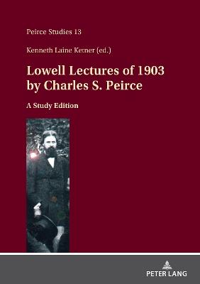 Lowell Lectures of 1903 by Charles S. Peirce: A Study Edition - Charles Sanders Peirce - cover
