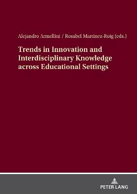 Trends in Innovation and Interdisciplinary Knowledge across Educational Settings - cover