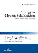 Analogy in Modern Scholasticism: A Study of Francisco Suárez's Metaphysics