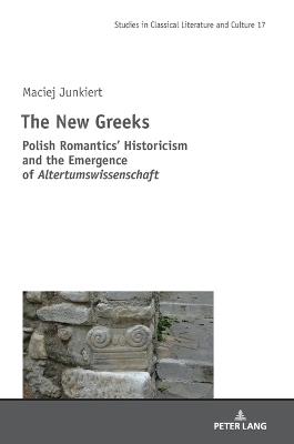 The New Greeks: Polish Romantics’ Historicism and the Emergence of Altertumswissenschaft - Maciej Junkiert - cover