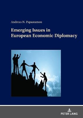 Emerging Issues in European Economic Diplomacy - Andreas Papastamou - cover