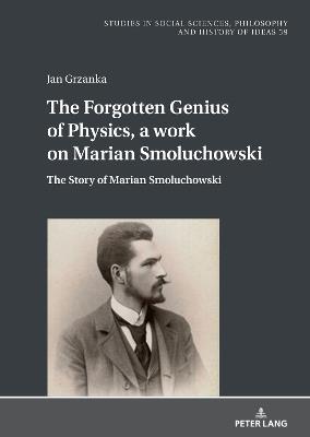 The Forgotten Genius of Physics, a work on Marian Smoluchowski: The Story of Marian Smoluchowski - Jan Grzanka - cover