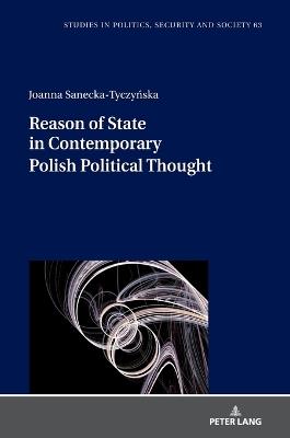 Reason of State in Contemporary Polish Political Thought - Joanna Sanecka-Tyczyńska - cover
