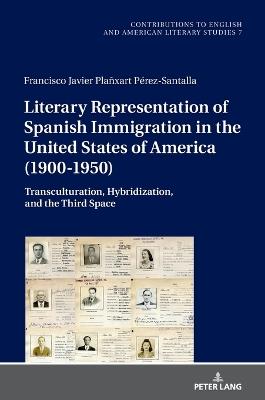 Literary Representation of Spanish Immigration in the United States of America (1900-1950): Transculturation, Hybridization, and the Third Space - Francisco Javier Plañxart Pérez-Santalla - cover