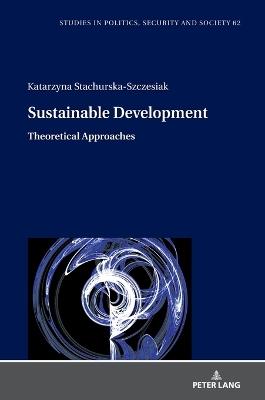 Sustainable Development: Theoretical Approaches - Katarzyna Stachurska-Szczesiak - cover
