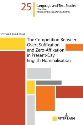 The Competition Between Overt Suffixation and Zero-Affixation in Present-Day English Nominalisation - Cristina Lara-Clares - cover