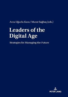 Leaders of the Digital Age: Strategies for Managing the Future - cover