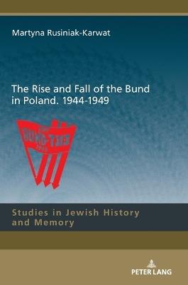 The Rise and Fall of the Bund in Poland. 1944-1949 - Martyna Rusiniak-Karwat - cover