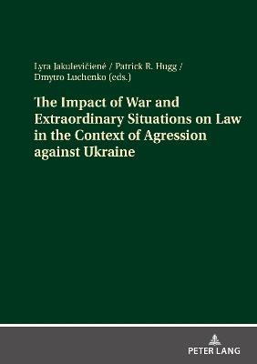 The Impact of War and Extraordinary Situations on Law in the Context of Agression against Ukraine - cover