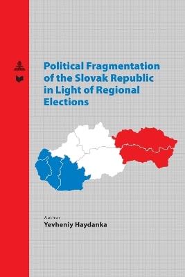 Political Fragmentation of the Slovak Republic in Light of Regional Elections - Yevheniy Haydanka - cover