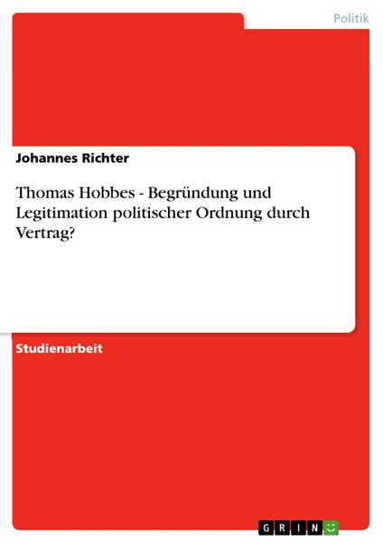 Thomas Hobbes - Begründung und Legitimation politischer Ordnung durch Vertrag?