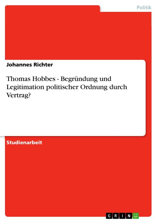 Thomas Hobbes - Begründung und Legitimation politischer Ordnung durch Vertrag?