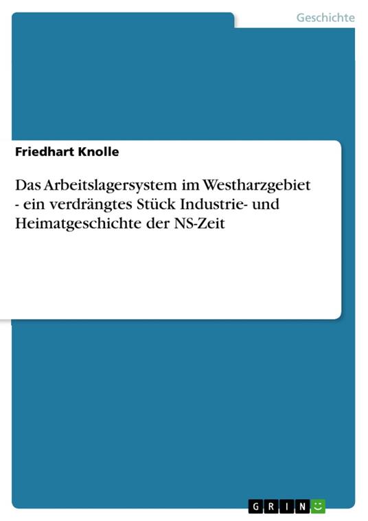 Das Arbeitslagersystem im Westharzgebiet - ein verdrängtes Stück Industrie- und Heimatgeschichte der NS-Zeit