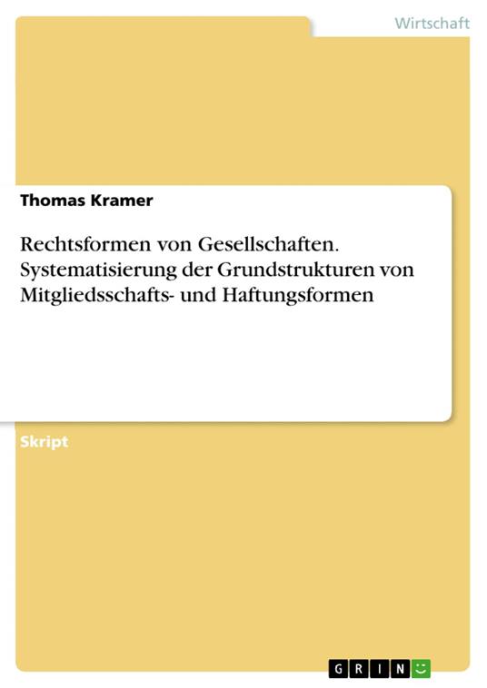 Rechtsformen von Gesellschaften. Systematisierung der Grundstrukturen von Mitgliedsschafts- und Haftungsformen