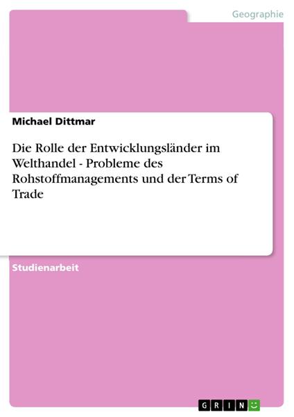 Die Rolle der Entwicklungsländer im Welthandel - Probleme des Rohstoffmanagements und der Terms of Trade