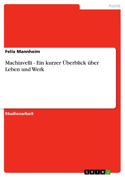 Machiavelli - Ein kurzer Überblick über Leben und Werk