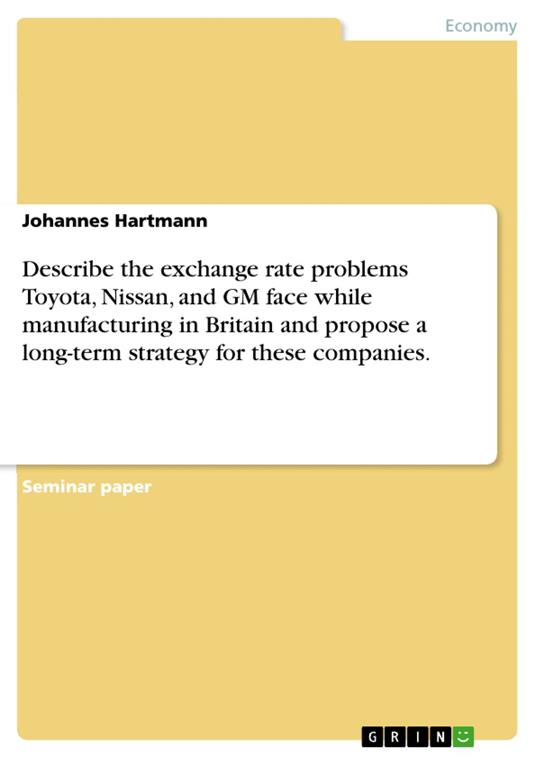 Describe the exchange rate problems Toyota, Nissan, and GM face while manufacturing in Britain and propose a long-term strategy for these companies.