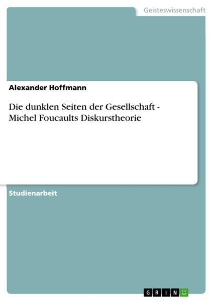 Die dunklen Seiten der Gesellschaft - Michel Foucaults Diskurstheorie