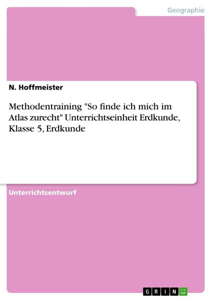 Methodentraining "So finde ich mich im Atlas zurecht" Unterrichtseinheit Erdkunde, Klasse 5, Erdkunde