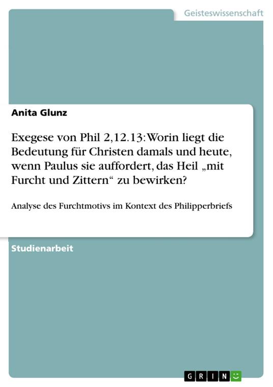 Exegese von Phil 2,12.13: Worin liegt die Bedeutung für Christen damals und heute, wenn Paulus sie auffordert, das Heil „mit Furcht und Zittern“ zu bewirken?