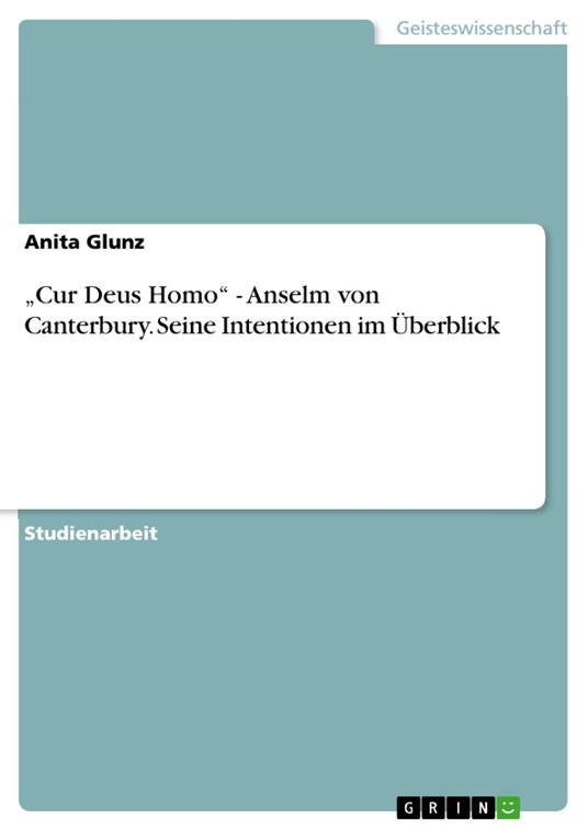 „Cur Deus Homo“ - Anselm von Canterbury. Seine Intentionen im Überblick