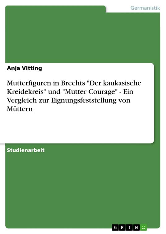 Mutterfiguren in Brechts "Der kaukasische Kreidekreis" und "Mutter Courage" - Ein Vergleich zur Eignungsfeststellung von Müttern