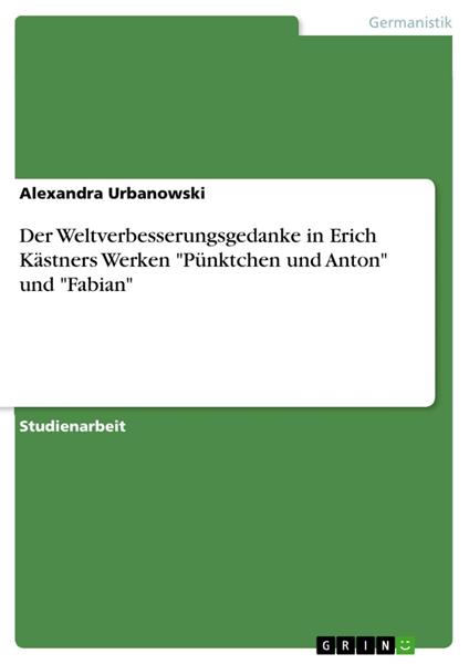 Der Weltverbesserungsgedanke in Erich Kästners Werken "Pünktchen und Anton" und "Fabian"
