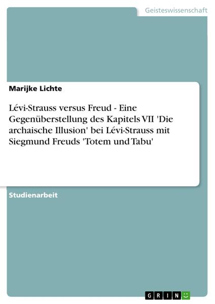 Lévi-Strauss versus Freud - Eine Gegenüberstellung des Kapitels VII 'Die archaische Illusion' bei Lévi-Strauss mit Siegmund Freuds 'Totem und Tabu'