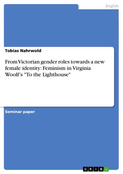 From Victorian gender roles towards a new female identity: Feminism in Virginia Woolf’s "To the Lighthouse"