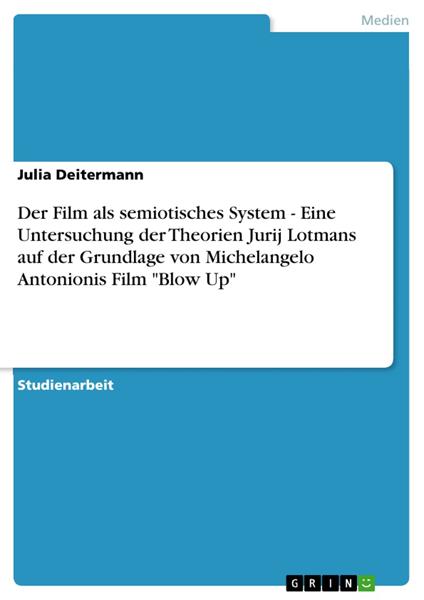 Der Film als semiotisches System - Eine Untersuchung der Theorien Jurij Lotmans auf der Grundlage von Michelangelo Antonionis Film "Blow Up"