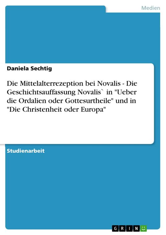Die Mittelalterrezeption bei Novalis - Die Geschichtsauffassung Novalis` in "Ueber die Ordalien oder Gottesurtheile" und in "Die Christenheit oder Europa"