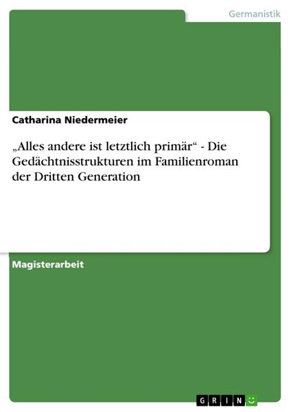 „Alles andere ist letztlich primär“ - Die Gedächtnisstrukturen im Familienroman der Dritten Generation