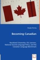 Becoming Canadian - Racialized Citizenship, ESL Learners, National Second Language Policy, and the Canadian Language Benchmark - Douglas Fleming - cover