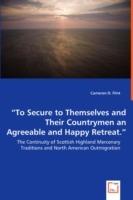 To Secure to Themselves and Their Countrymen an Agreeable and Happy Retreat. - The Continuity of Scottish Highland Mercenary Traditions and North American Outmigration - Cameron D Flint - cover
