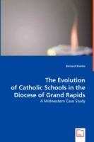 The Evolution of Catholic Schools in the Diocese of Grand Rapids - Bernard Stanko - cover