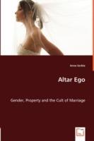 Altar Ego. Gender, Property and the Cult of Marriage - Anne Sorbie - cover